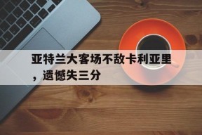 YY易游m6米乐福建YY易游m6米乐信息技术有限公司-亚特兰大客场不敌卡利亚里，遗憾失三分的简单介绍